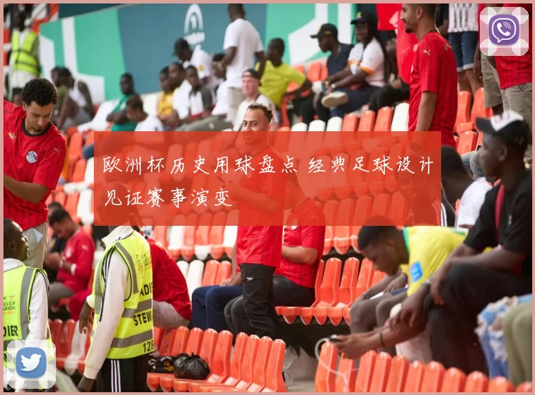 欧洲杯历史用球盘点 经典足球设计见证赛事演变