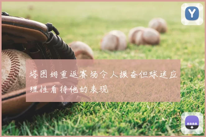塔图姆重返赛场令人振奋但球迷应理性看待他的表现