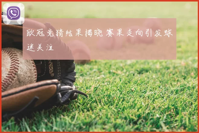 欧冠竞猜结果揭晓 赛果走向引发球迷关注