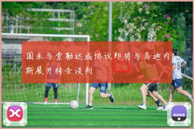 国米与索勒达成协议即将与乌迪内斯展开转会谈判