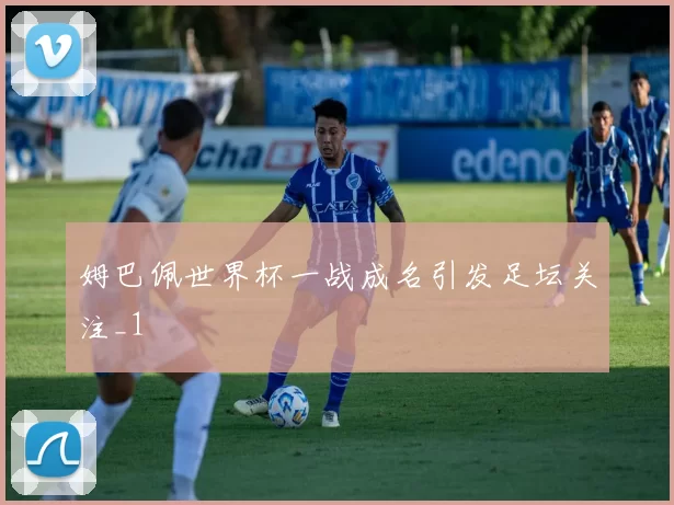 姆巴佩世界杯一战成名引发足坛关注_1