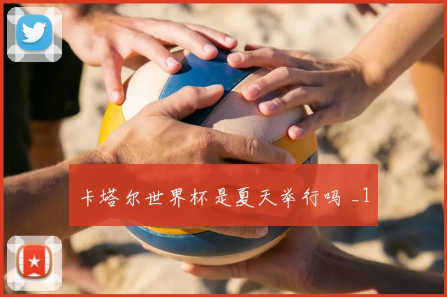 卡塔尔世界杯是夏天举行吗 _1