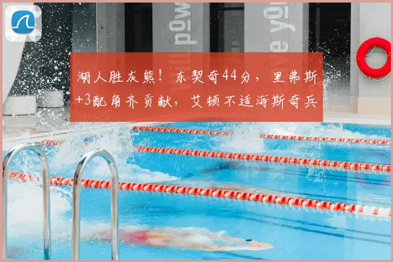 湖人胜灰熊！东契奇44分，里弗斯+3配角齐贡献，艾顿不适海斯奇兵