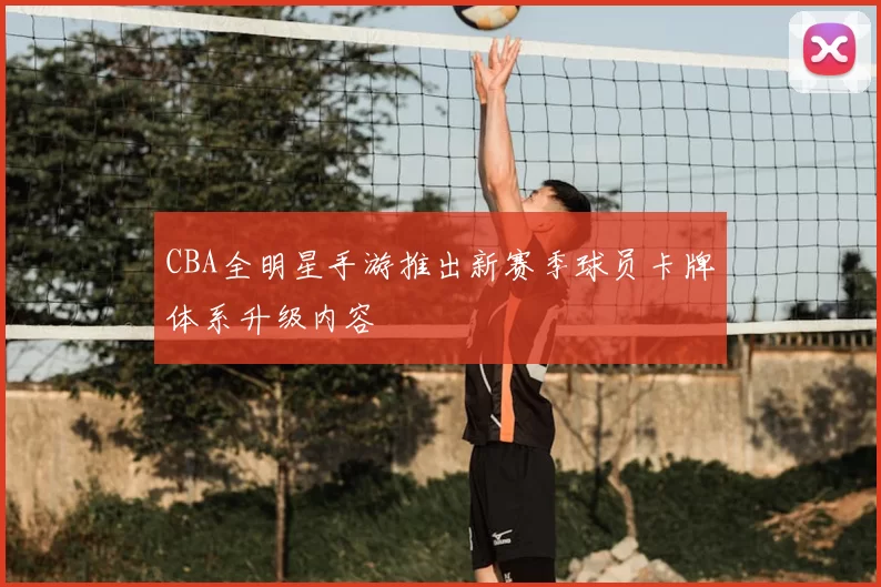 CBA全明星手游推出新赛季球员卡牌体系升级内容