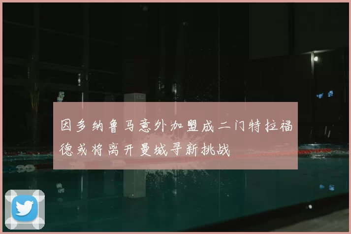 因多纳鲁马意外加盟成二门特拉福德或将离开曼城寻新挑战