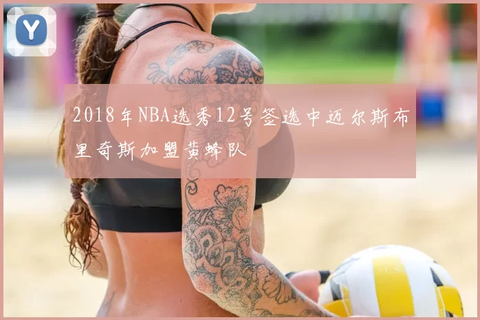 2018年NBA选秀12号签选中迈尔斯布里奇斯加盟黄蜂队