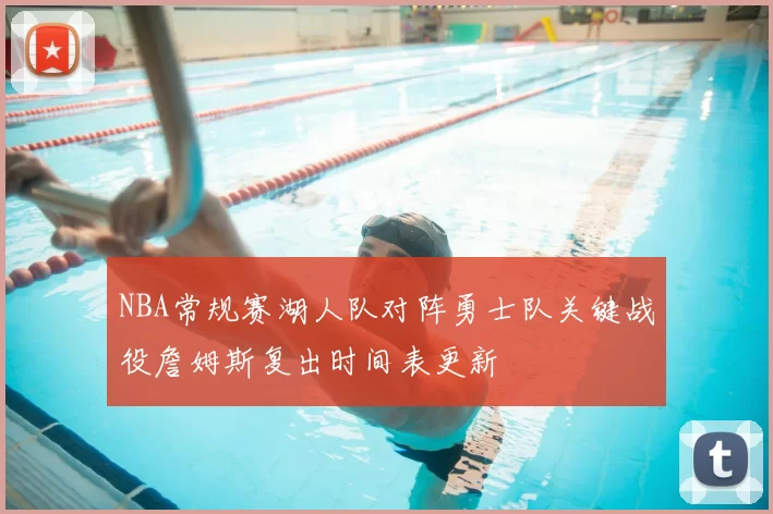 NBA常规赛湖人队对阵勇士队关键战役詹姆斯复出时间表更新